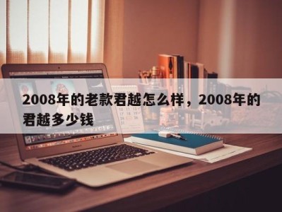 2008年的老款君越怎么样，2008年的君越多少钱