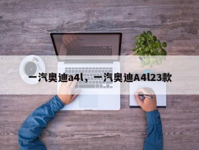 一汽奥迪a4l，一汽奥迪A4l23款