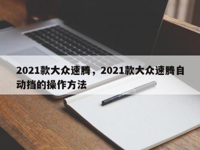 2021款大众速腾，2021款大众速腾自动挡的操作方法