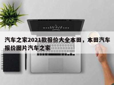 汽车之家2021款报价大全本田，本田汽车报价图片汽车之家