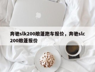 奔驰slk200敞篷跑车报价，奔驰slc200敞篷报价