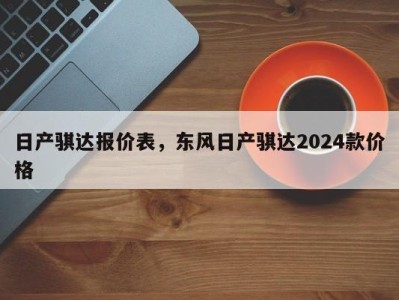 日产骐达报价表，东风日产骐达2024款价格