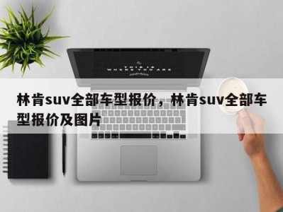 林肯suv全部车型报价，林肯suv全部车型报价及图片