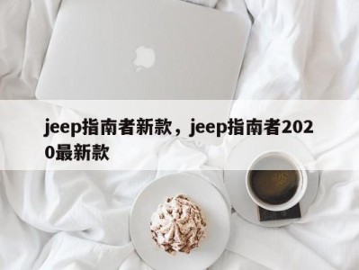 jeep指南者新款，jeep指南者2020最新款