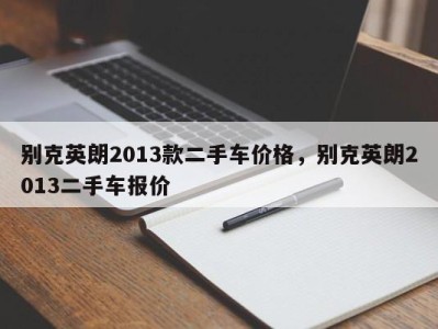 别克英朗2013款二手车价格，别克英朗2013二手车报价