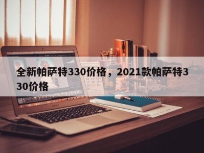 全新帕萨特330价格，2021款帕萨特330价格