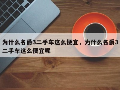 为什么名爵3二手车这么便宜，为什么名爵3二手车这么便宜呢