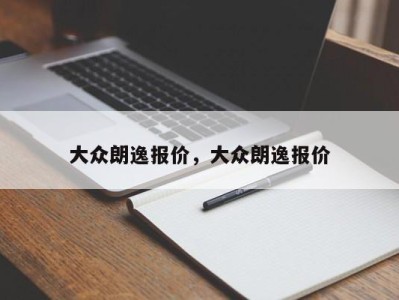 大众朗逸报价，大众朗逸报价