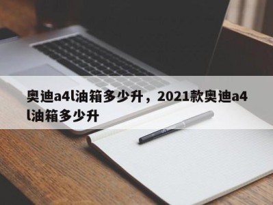 奥迪a4l油箱多少升，2021款奥迪a4l油箱多少升