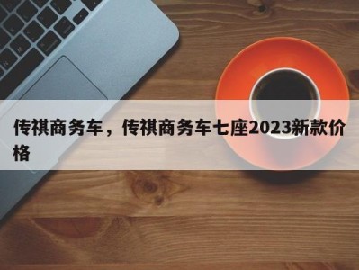 传祺商务车，传祺商务车七座2023新款价格