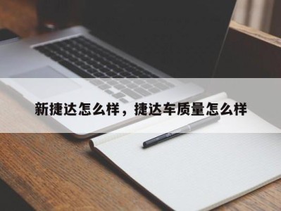 新捷达怎么样，捷达车质量怎么样