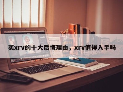 买xrv的十大后悔理由，xrv值得入手吗