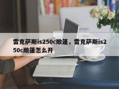 雷克萨斯is250c敞篷，雷克萨斯is250c敞篷怎么开