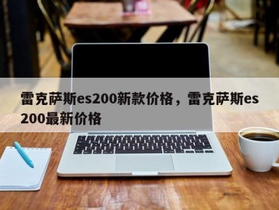 雷克萨斯es200新款价格，雷克萨斯es200最新价格