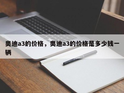 奥迪a3的价格，奥迪a3的价格是多少钱一辆