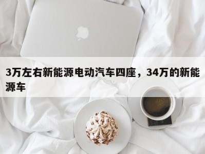 3万左右新能源电动汽车四座，34万的新能源车