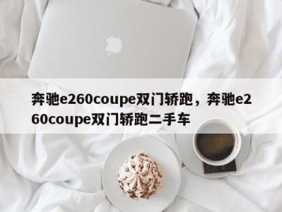 奔驰e260coupe双门轿跑，奔驰e260coupe双门轿跑二手车