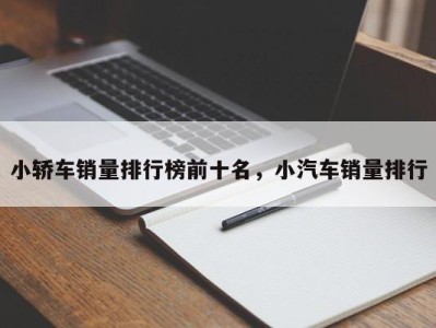 小轿车销量排行榜前十名，小汽车销量排行