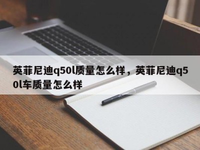 英菲尼迪q50l质量怎么样，英菲尼迪q50l车质量怎么样