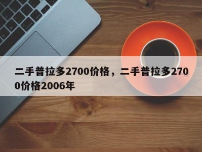 二手普拉多2700价格，二手普拉多2700价格2006年