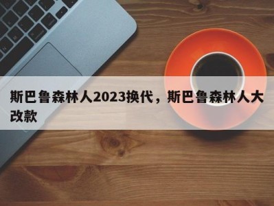 斯巴鲁森林人2023换代，斯巴鲁森林人大改款