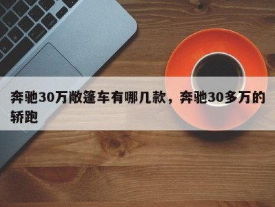 奔驰30万敞篷车有哪几款，奔驰30多万的轿跑