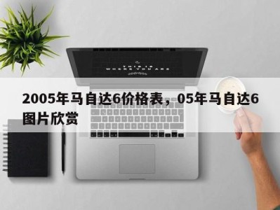 2005年马自达6价格表，05年马自达6图片欣赏