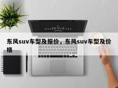 东风suv车型及报价，东风suv车型及价格