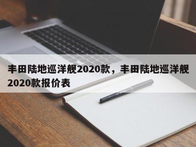 丰田陆地巡洋舰2020款，丰田陆地巡洋舰2020款报价表