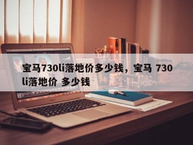 宝马730li落地价多少钱，宝马 730li落地价 多少钱