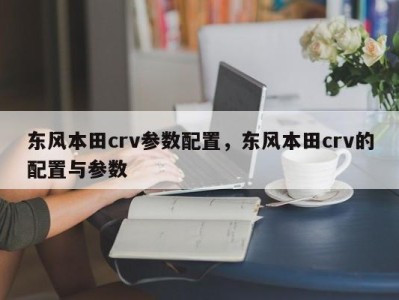 东风本田crv参数配置，东风本田crv的配置与参数