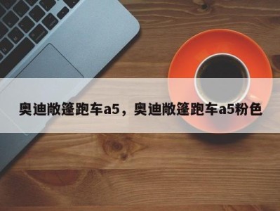 奥迪敞篷跑车a5，奥迪敞篷跑车a5粉色