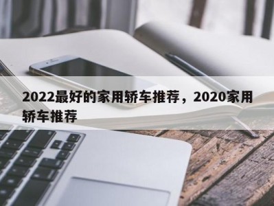 2022最好的家用轿车推荐，2020家用轿车推荐