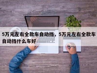 5万元左右全款车自动挡，5万元左右全款车自动挡什么车好