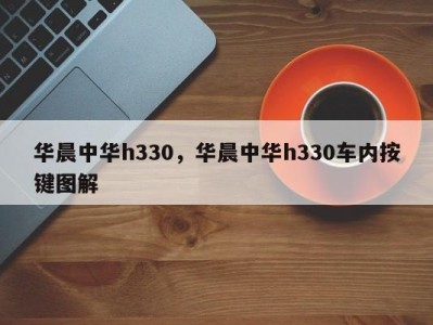 华晨中华h330，华晨中华h330车内按键图解