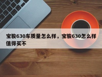 宝骏630车质量怎么样，宝骏630怎么样值得买不