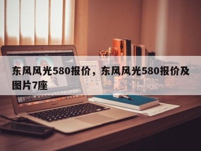 东风风光580报价，东风风光580报价及图片7座