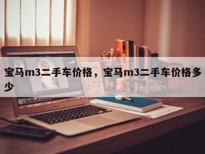 宝马m3二手车价格，宝马m3二手车价格多少