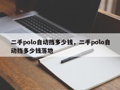 二手polo自动挡多少钱，二手polo自动挡多少钱落地