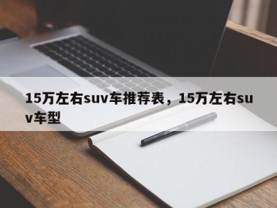 15万左右suv车推荐表，15万左右suv车型