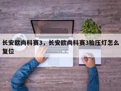 长安欧尚科赛3，长安欧尚科赛3胎压灯怎么复位