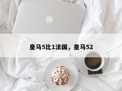 皇马5比1法国，皇马52