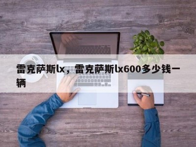 雷克萨斯lx，雷克萨斯lx600多少钱一辆