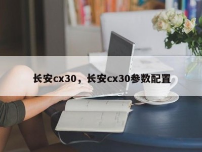 长安cx30，长安cx30参数配置