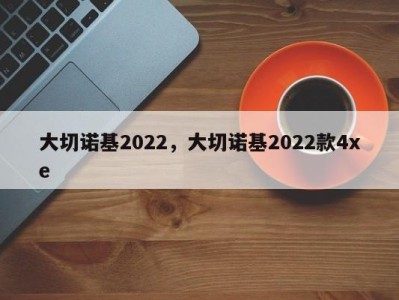 大切诺基2022，大切诺基2022款4xe