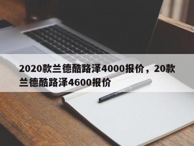 2020款兰德酷路泽4000报价，20款兰德酷路泽4600报价