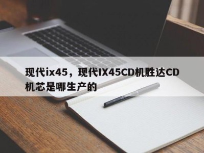 现代ix45，现代IX45CD机胜达CD机芯是哪生产的