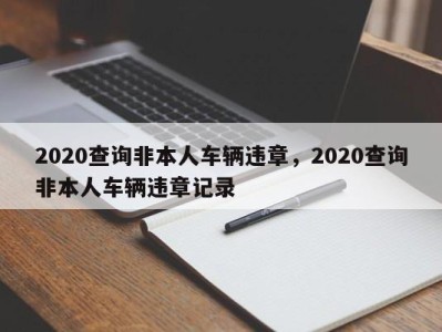 2020查询非本人车辆违章，2020查询非本人车辆违章记录