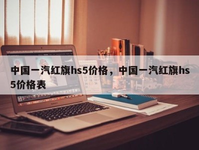 中国一汽红旗hs5价格，中国一汽红旗hs5价格表