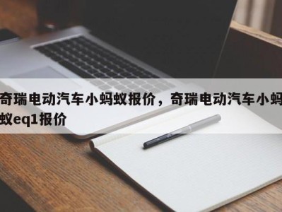 奇瑞电动汽车小蚂蚁报价，奇瑞电动汽车小蚂蚁eq1报价